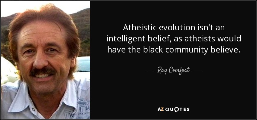 Atheistic evolution isn't an intelligent belief, as atheists would have the black community believe. - Ray Comfort