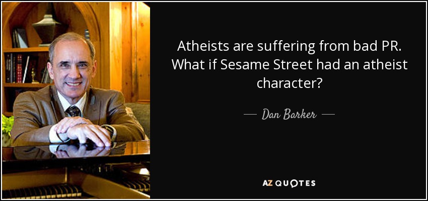 Atheists are suffering from bad PR. What if Sesame Street had an atheist character? - Dan Barker