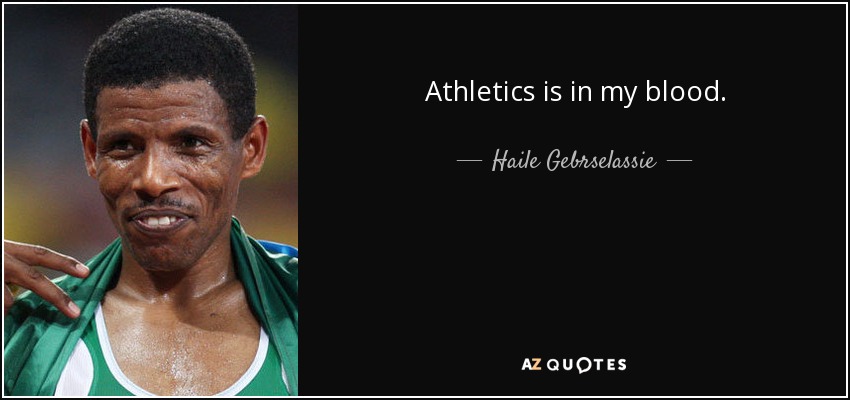 Athletics is in my blood. - Haile Gebrselassie