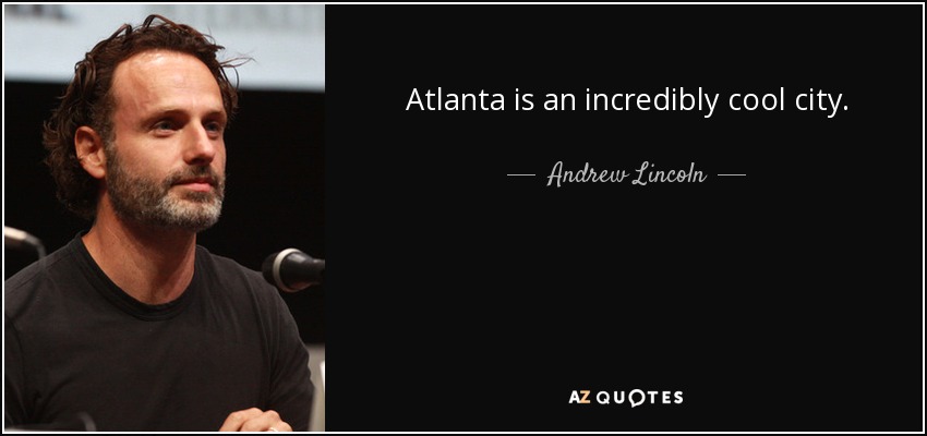 Atlanta is an incredibly cool city. - Andrew Lincoln