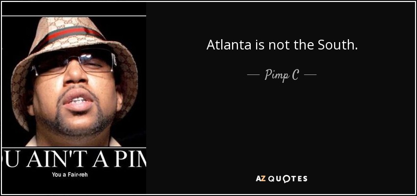 Atlanta is not the South. - Pimp C