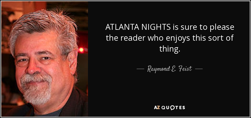 ATLANTA NIGHTS is sure to please the reader who enjoys this sort of thing. - Raymond E. Feist