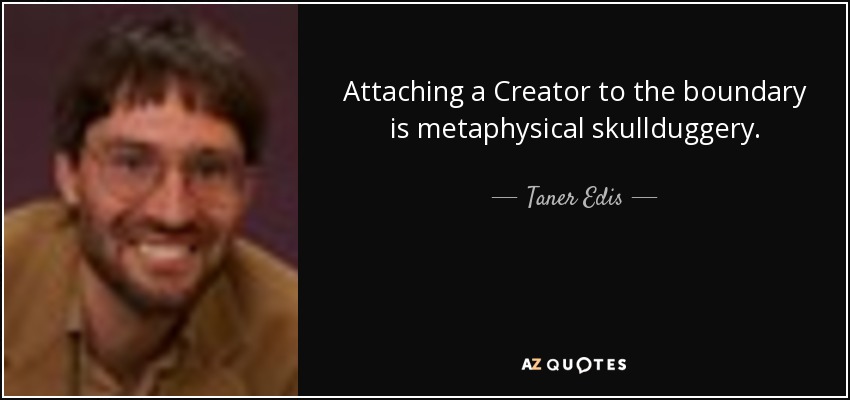 Attaching a Creator to the boundary is metaphysical skullduggery. - Taner Edis
