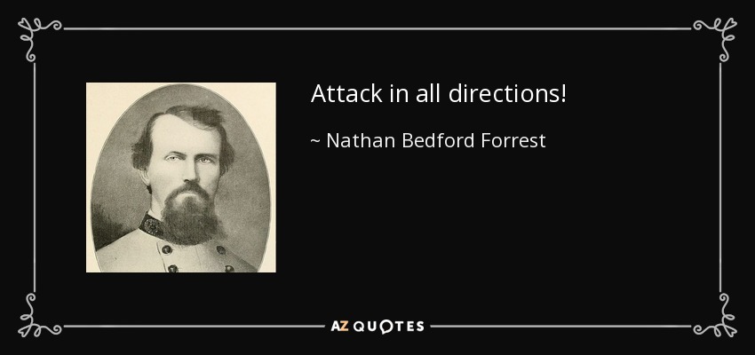 Attack in all directions! - Nathan Bedford Forrest