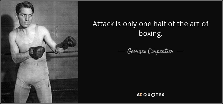 Attack is only one half of the art of boxing. - Georges Carpentier