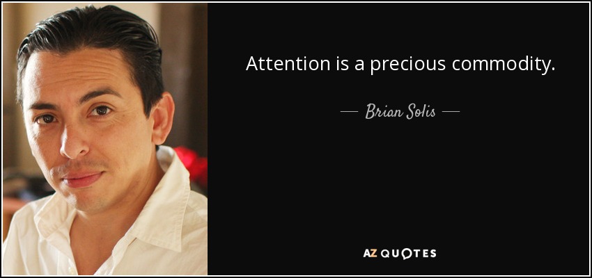 Attention is a precious commodity. - Brian Solis