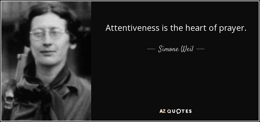 Attentiveness is the heart of prayer. - Simone Weil