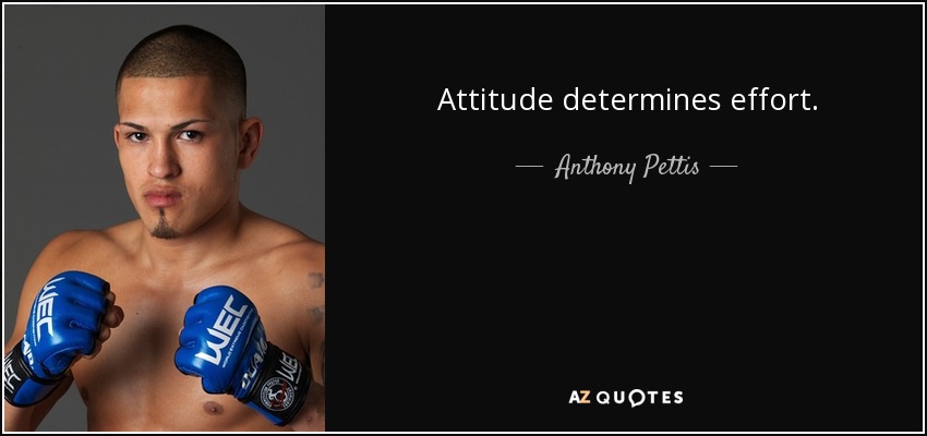 Attitude determines effort. - Anthony Pettis