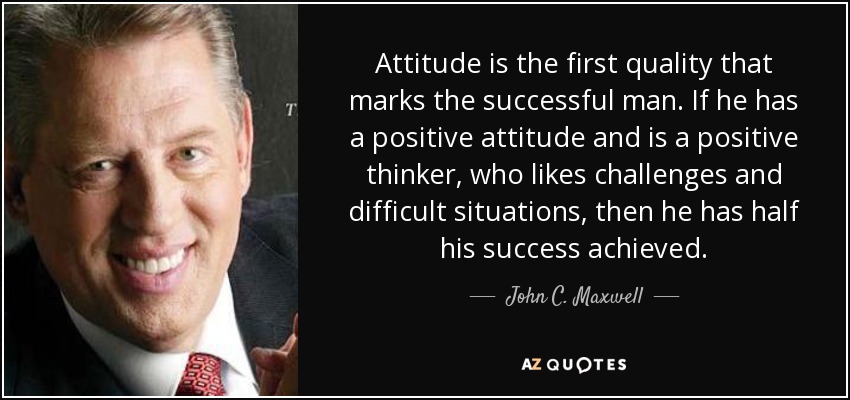 quote attitude is the first quality that marks the successful man if he has a positive attitude john c maxwell 49 3 0361