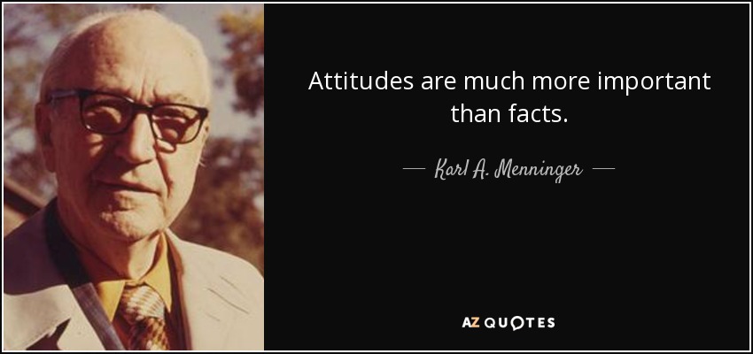 Attitudes are much more important than facts. - Karl A. Menninger