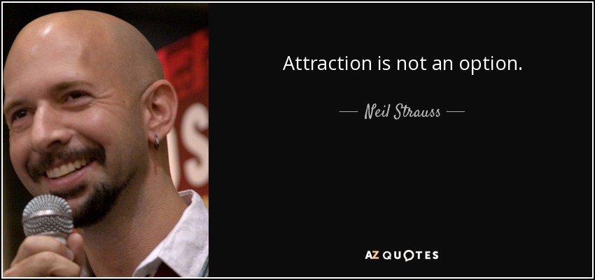 Attraction is not an option. - Neil Strauss