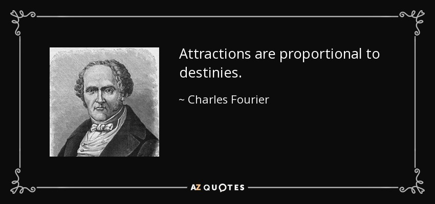 Attractions are proportional to destinies. - Charles Fourier