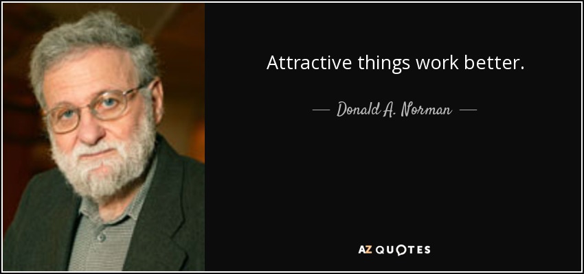Attractive things work better. - Donald A. Norman