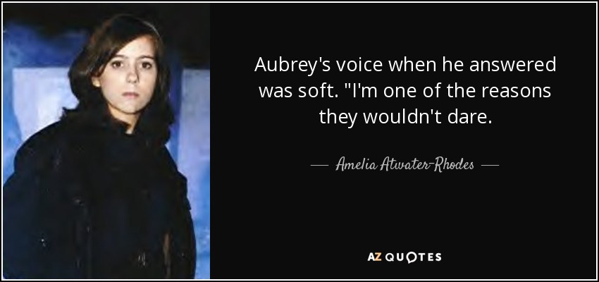 Aubrey's voice when he answered was soft. 