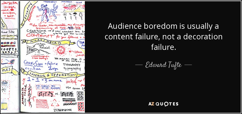 Audience boredom is usually a content failure, not a decoration failure. - Edward Tufte