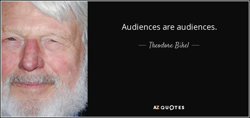 Audiences are audiences. - Theodore Bikel