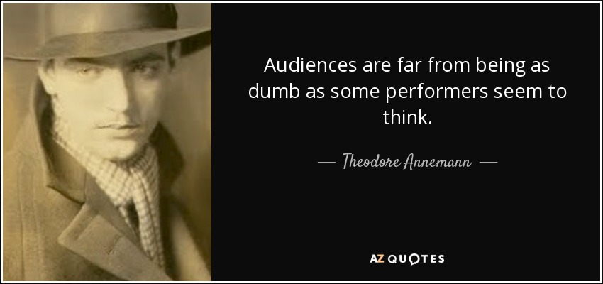 Audiences are far from being as dumb as some performers seem to think. - Theodore Annemann