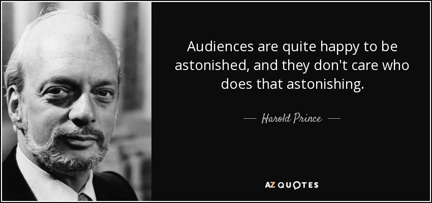 Audiences are quite happy to be astonished, and they don't care who does that astonishing. - Harold Prince
