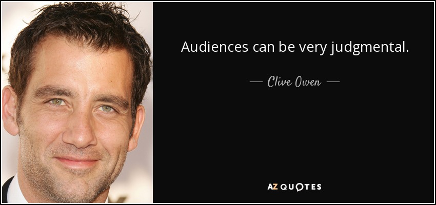 Audiences can be very judgmental. - Clive Owen