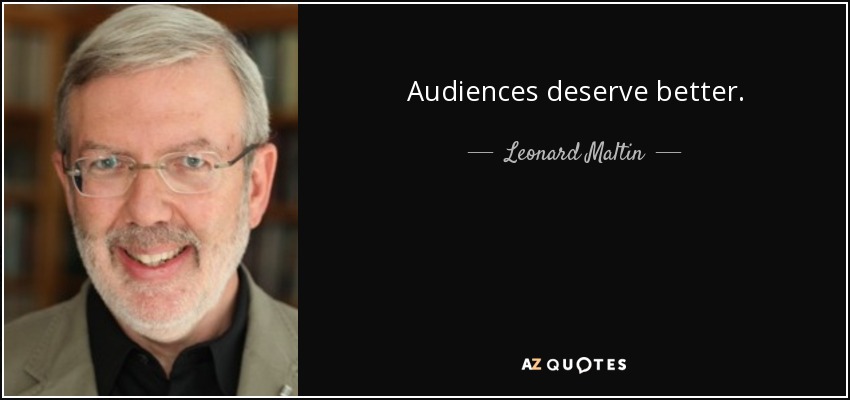 Audiences deserve better. - Leonard Maltin