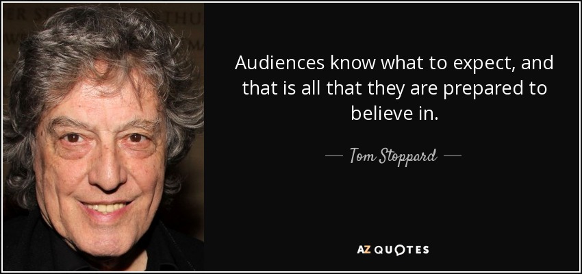Audiences know what to expect, and that is all that they are prepared to believe in. - Tom Stoppard