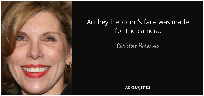 Audrey Hepburn's face was made for the camera. - Christine Baranski