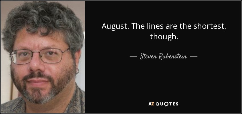 August. The lines are the shortest, though. - Steven Rubenstein