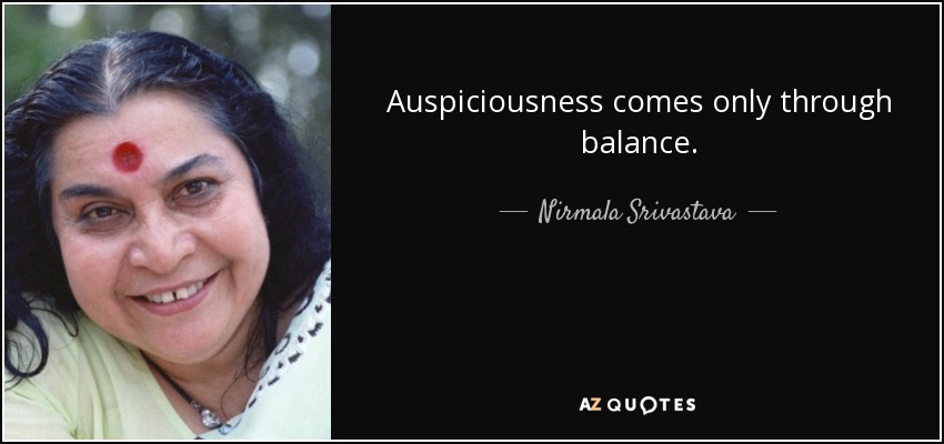 Auspiciousness comes only through balance. - Nirmala Srivastava