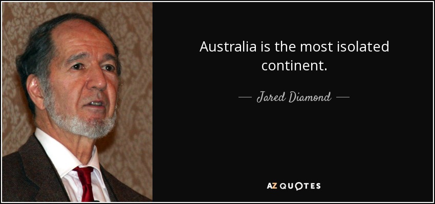 Australia is the most isolated continent. - Jared Diamond