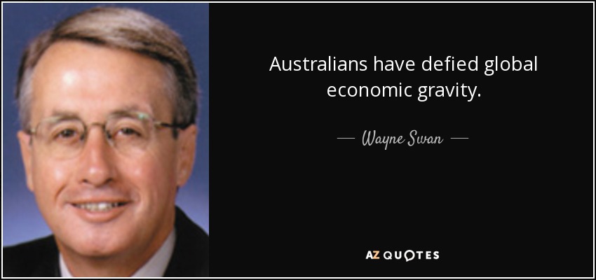 Australians have defied global economic gravity. - Wayne Swan