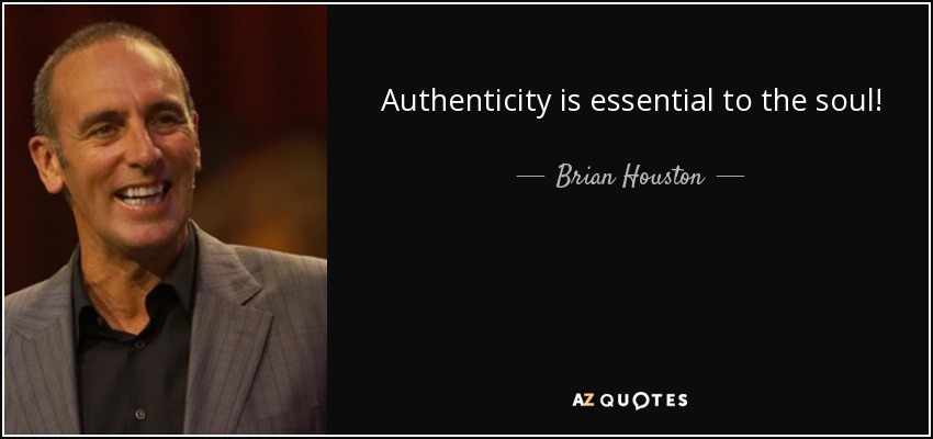 Authenticity is essential to the soul! - Brian Houston