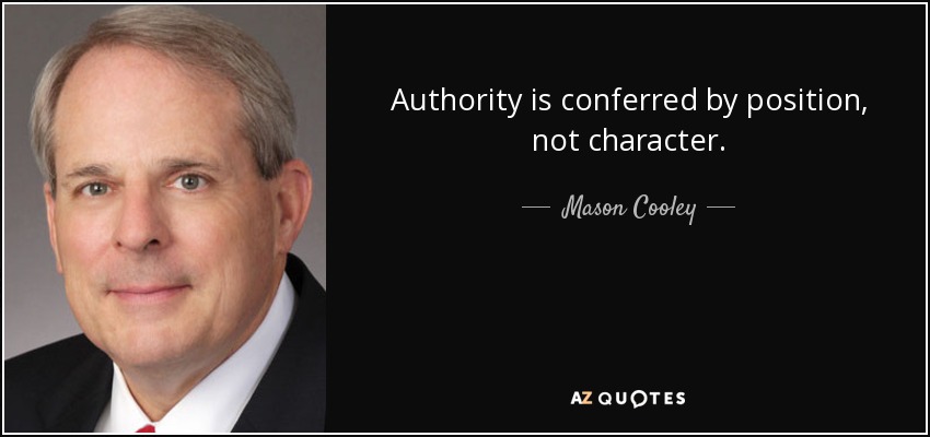 Authority is conferred by position, not character. - Mason Cooley