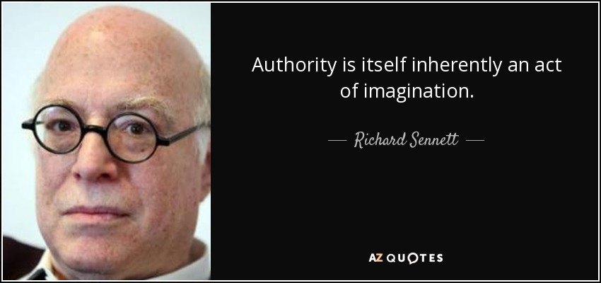 Authority is itself inherently an act of imagination. - Richard Sennett