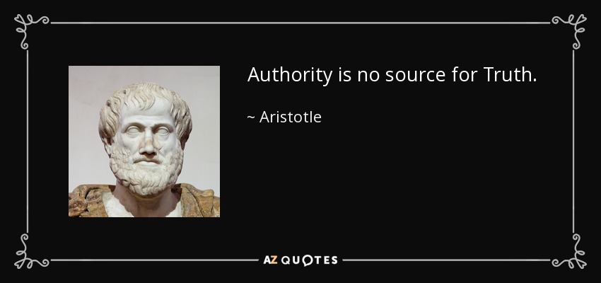 Authority is no source for Truth. - Aristotle