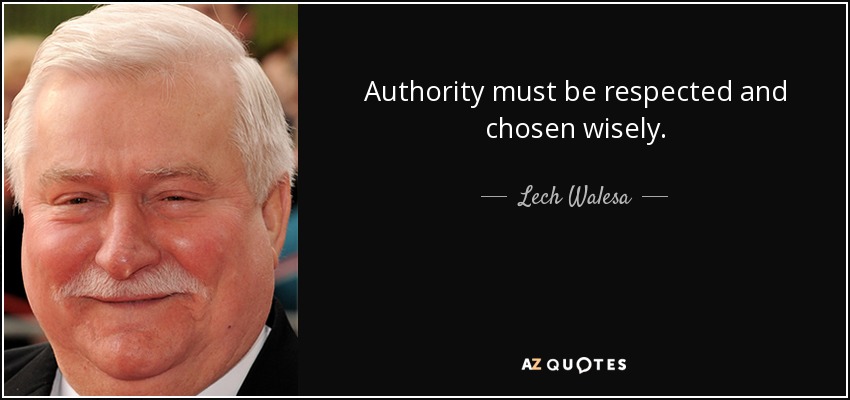 Authority must be respected and chosen wisely. - Lech Walesa