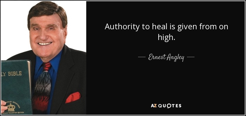 Authority to heal is given from on high. - Ernest Angley