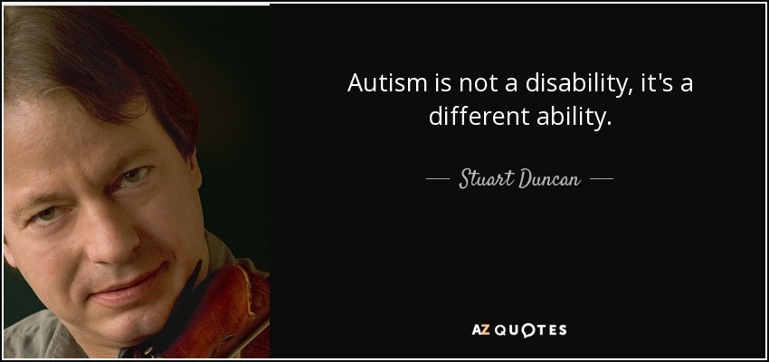 Autism is not a disability, it's a different ability. - Stuart Duncan