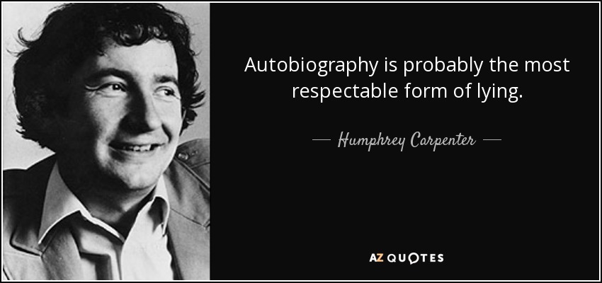 Autobiography is probably the most respectable form of lying. - Humphrey Carpenter