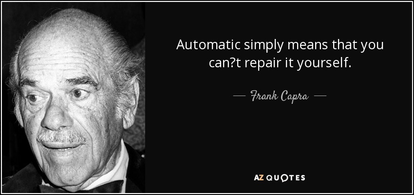 Automatic simply means that you can?t repair it yourself. - Frank Capra