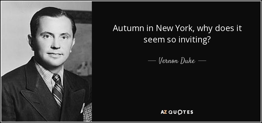Autumn in New York, why does it seem so inviting? - Vernon Duke