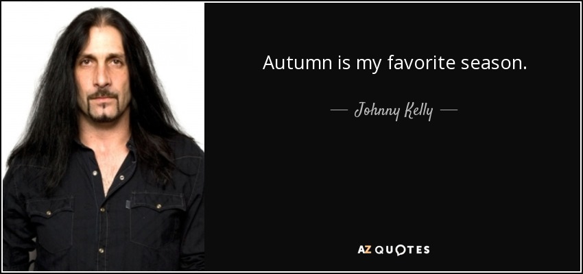 Autumn is my favorite season. - Johnny Kelly
