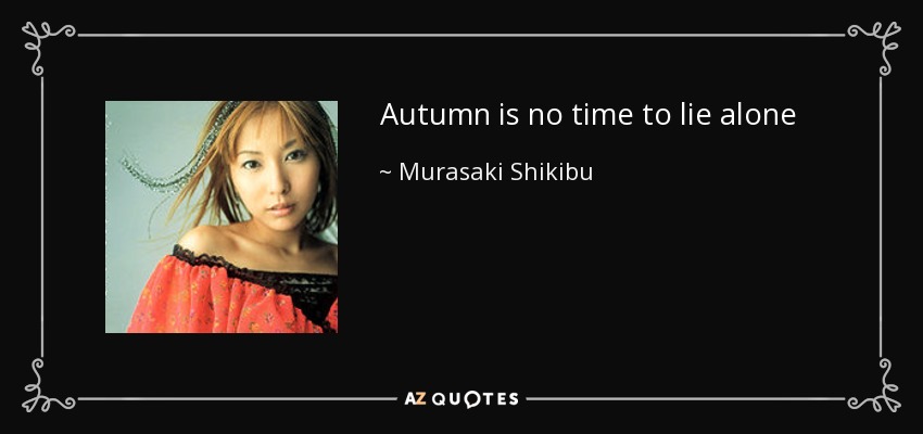 Autumn is no time to lie alone - Murasaki Shikibu