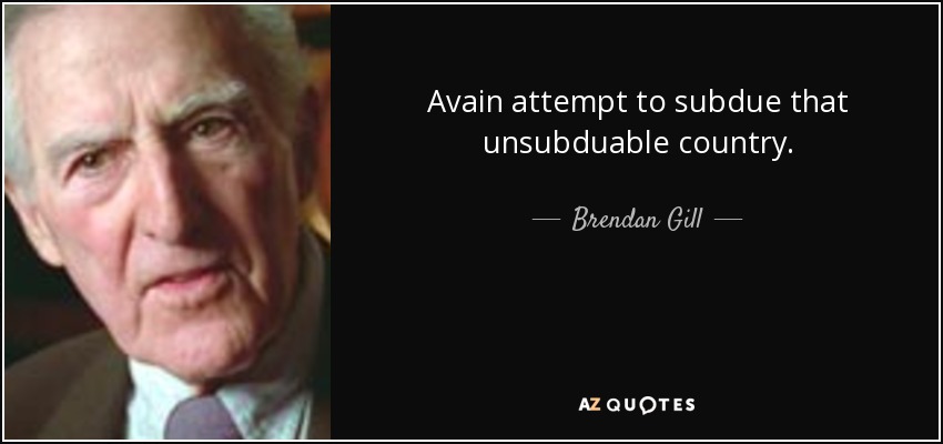Avain attempt to subdue that unsubduable country. - Brendan Gill