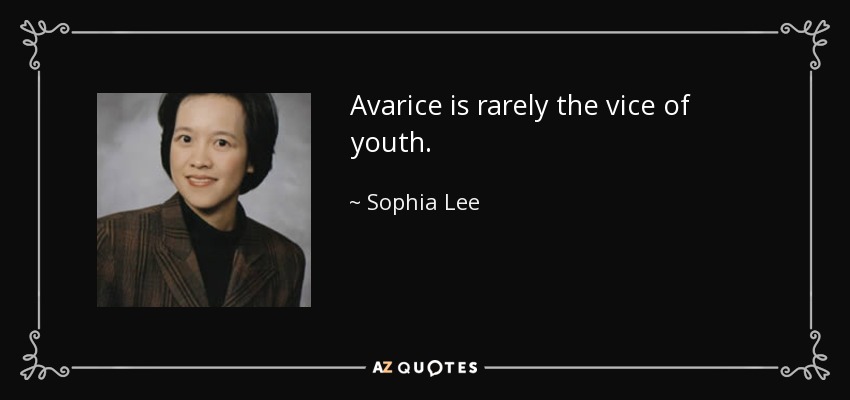 Avarice is rarely the vice of youth. - Sophia Lee