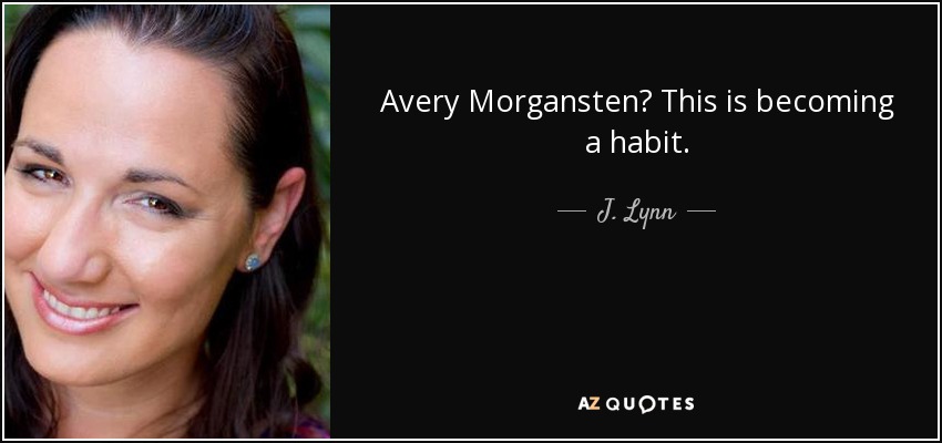 Avery Morgansten? This is becoming a habit. - J. Lynn