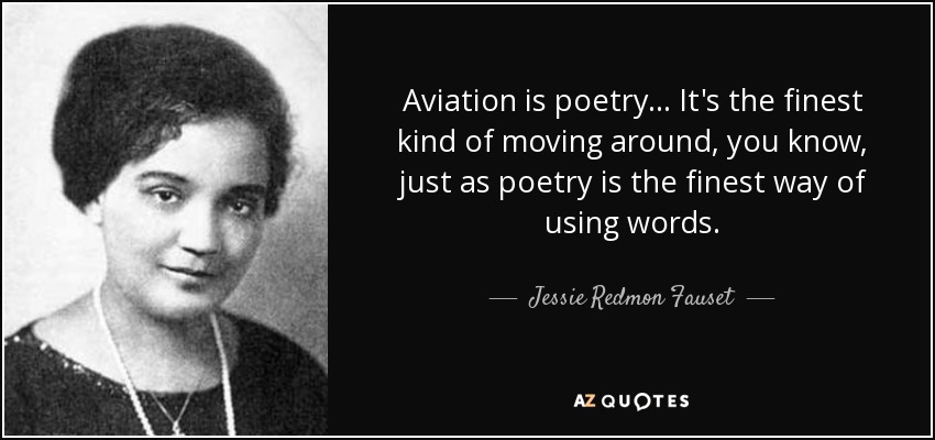 Aviation is poetry ... It's the finest kind of moving around, you know, just as poetry is the finest way of using words. - Jessie Redmon Fauset