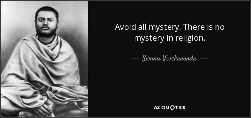 Avoid all mystery. There is no mystery in religion. - Swami Vivekananda