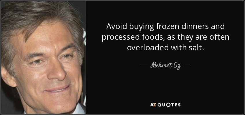 Avoid buying frozen dinners and processed foods, as they are often overloaded with salt. - Mehmet Oz