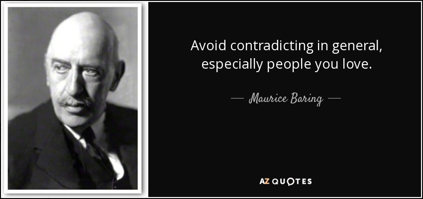 Avoid contradicting in general, especially people you love. - Maurice Baring