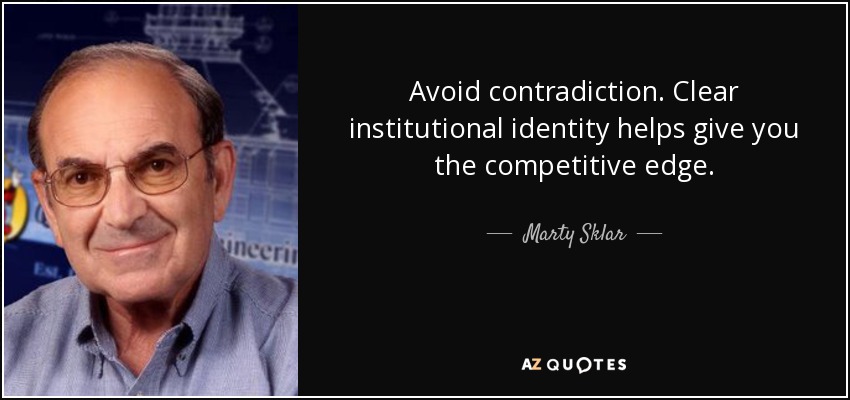 Avoid contradiction. Clear institutional identity helps give you the competitive edge. - Marty Sklar